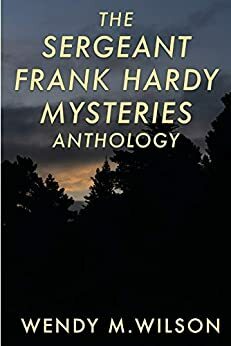 The Sergeant Frank Hardy Mysteries by Wendy M. Wilson