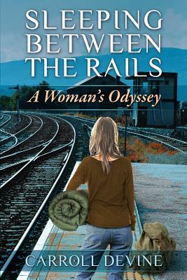 Sleeping Between the Rails: A Woman's Odyssey by Carroll Devine