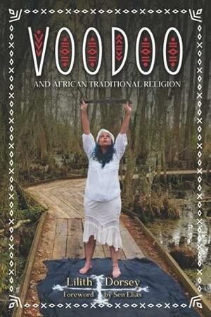 Voodoo and African Traditional Religion by Lilith Dorsey