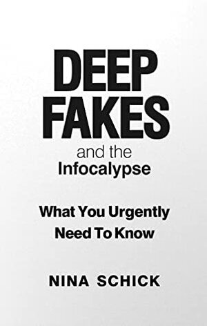 Deep Fakes and the Infocalypse: What You Urgently Need To Know by Nina Schick