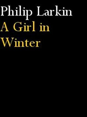 A Girl in Winter by Philip Larkin