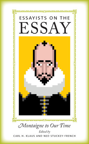 Essayists on the Essay: Montaigne to Our Time by Carl H. Klaus, Ned Stuckey-French
