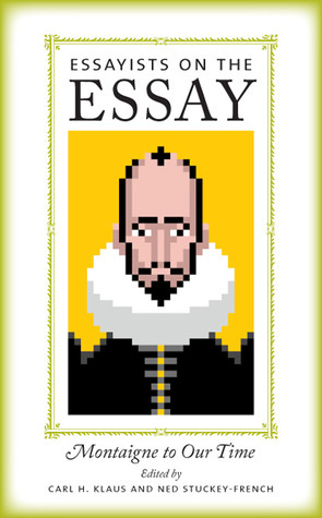 Essayists on the Essay: Montaigne to Our Time by Ned Stuckey-French, Carl H. Klaus