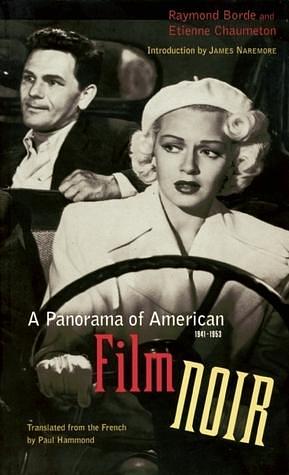 A Panorama of American Film Noir by James Naremore, Etienne Chaumeton, Raymond Borde