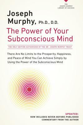 The Power of Your Subconscious Mind: There Are No Limits to the Prosperity, Happiness, and Peace of Mind You Can Achieve Simply by Using the Power of by Joseph Murphy