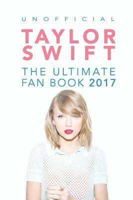 Taylor Swift: The Ultimate Taylor Swift Fan Book 2017: Taylor Swift Facts, Quiz and Quotes by Jamie Anderson