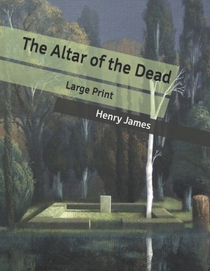 The Altar of the Dead: Large Print by Henry James