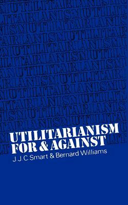 Utilitarianism: For and Against by Bernard Williams, J. J. C. Smart