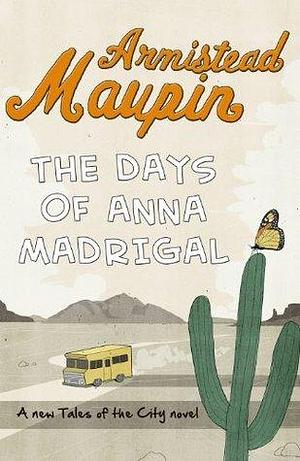 The Days of Anna Madrigal: The ninth novel in the classic, must-read Tales of the City series by Armistead Maupin, Armistead Maupin