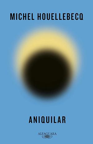 Aniquilar by Michel Houllebecq