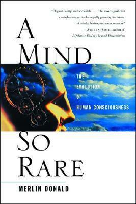 A Mind So Rare: The Evolution of Human Consciousness by Merlin Donald