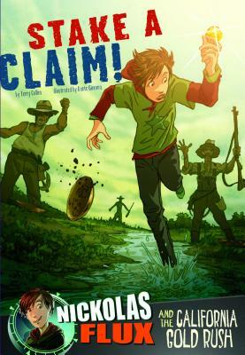 Stake a Claim!: Nickolas Flux and the California Gold Rush by Terry Lee Collins