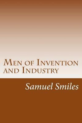 Men of Invention and Industry by Samuel Smiles