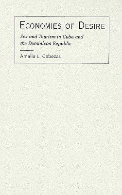 Economies of Desire: Sex and Tourism in Cuba and the Dominican Republic by Amalia L. Cabezas