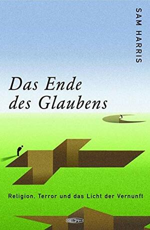 Das Ende des Glaubens: Religion, Terror und das Licht der Vernunft by Sam Harris