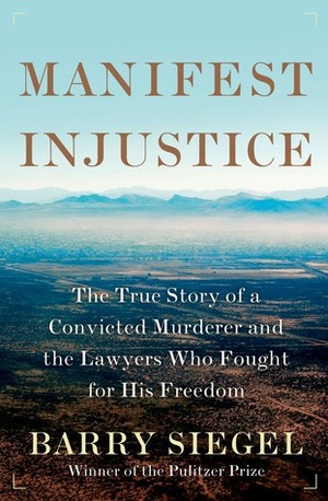 Manifest Injustice: The True Story of a Convicted Murderer and the Lawyers Who Fought for His Freedom by Barry Siegel