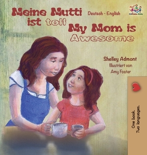 Meine Mutti ist toll My Mom is Awesome My Mom is Awesome: German English Bilingual Children's Book by Kidkiddos Books, Shelley Admont