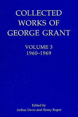 Collected Works of George Grant: (1960-1969) by 