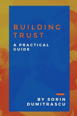 Building Trust: A Practical Guide by Sorin Dumitrascu