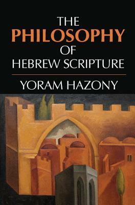 The Philosophy of Hebrew Scripture by Yoram Hazony