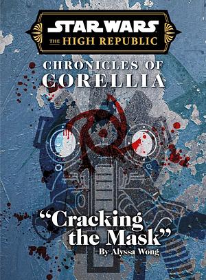 Chronicles of Corellia: Cracking the Mask by Alyssa Wong
