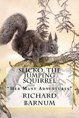 Slicko, The Jumping Squirrel: "Her Many Adventures" by Richard Barnum