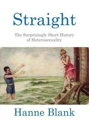 Straight: The Surprisingly Short History of Heterosexuality by Tuğçe Ellialtı Köse, Hanne Blank