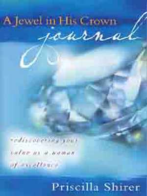 A Jewel in His Crown Journal: Rediscovering Your Value as a Woman of Excellence by Priscilla Shirer