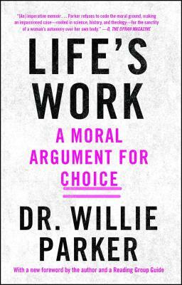 Life's Work: A Moral Argument for Choice by Willie Parker