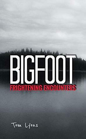 Bigfoot Frightening Encounters by Tom Lyons