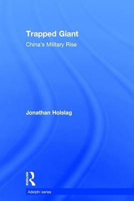 Trapped Giant: China's Military Rise by Jonathan Holslag