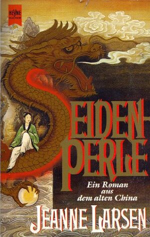 Seidenperle: Ein Roman Aus Dem Alten China by Jeanne Larsen