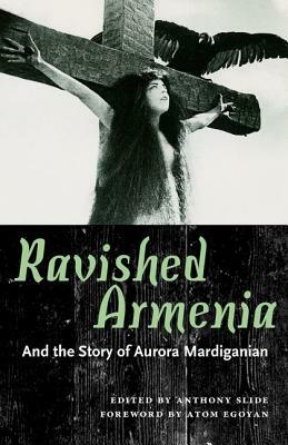 Ravished Armenia and the Story of Aurora Mardiganian by 