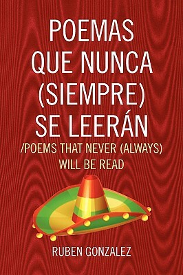 Poemas Que Nunca (Siempre) Se Leeran /Poems That Never (Always) Will Be Read by Ruben Gonzalez