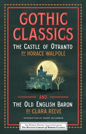 Gothic Classics: The Castle of Otranto and the Old English Baron by Clara Reeve, Horace Walpole, Leslie S. Klinger, Eric Guignard