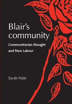 Blair's Community: Communitarian Thought and New Labour by Sarah Hale