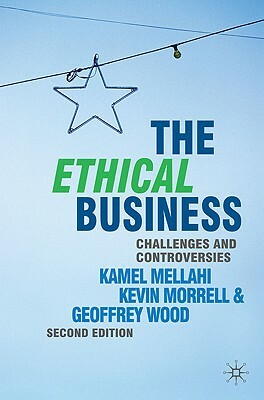 The Ethical Business: Challenges and Controversies by Kamel Mellahi, Kevin Morrell