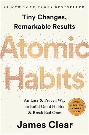 Atomic Habits: An Easy and Proven Way to Build Good Habits and Break Bad Ones by James Clear