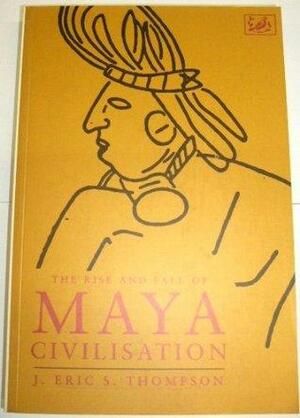 The Rise and Fall of Maya Civilisation by J. Eric S. Thompson