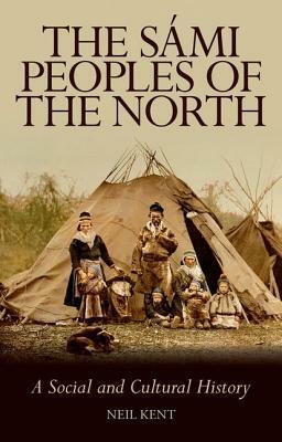 The Sámi Peoples of the North: A Social and Cultural History by Neil Kent