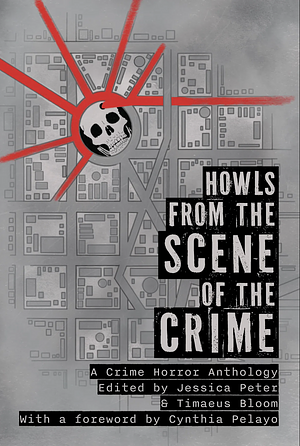 Howls from the Scene of the Crime: An Anthology of Crime Horror by Jessica Peter