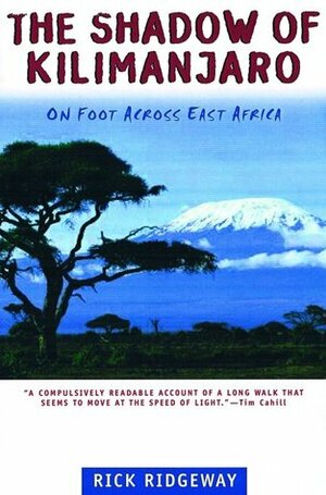 The Shadow of Kilimanjaro: On Foot Across East Africa by Rick Ridgeway