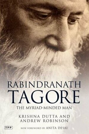 Rabindranath Tagore: The Myriad-Minded Man by Andrew Robinson, Krishna Dutta