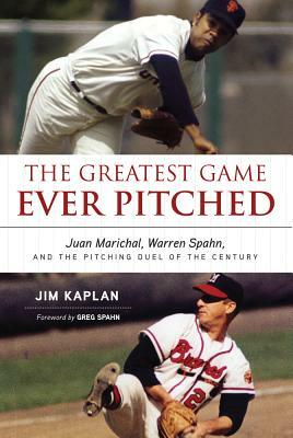 The Greatest Game Ever Pitched: Juan Marichal, Warren Spahn, and the Pitching Duel of the Century by Jim Kaplan