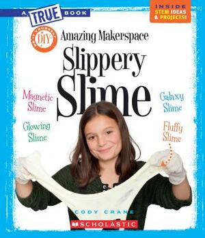 Amazing Makerspace DIY Slippery Slime (a True Book: Makerspace Projects) by Cody Crane