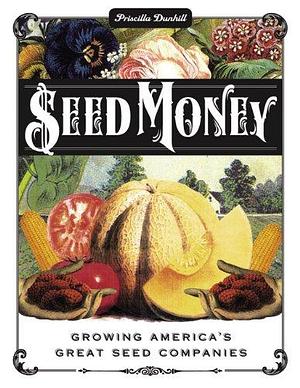 Seed Money: Growing America's Great Seed Companies by Priscilla Dunhill