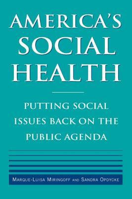 America's Social Health: Putting Social Issues Back on the Public Agenda by Marque-Luisa Miringoff, Sandra Opdycke