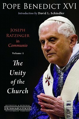 Joseph Ratzinger in Communio: Vol. 1, The Unity of the Church by Pope Benedict XVI, D.C. Schindler