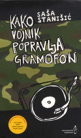 Kako vojnik popravlja gramofon by Saša Stanišić