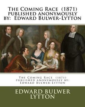The Coming Race (1871) published anonymously by: Edward Bulwer-Lytton by Edward Bulwer-Lytton